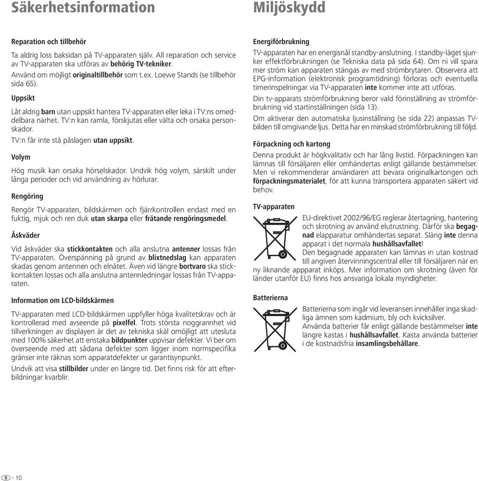 TV:n kan ramla, förskjutas eller välta och orsaka personskador. TV:n får inte stå påslagen utan uppsikt. Volym Hög musik kan orsaka hörselskador.