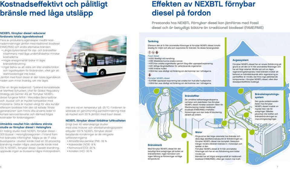 ai 1 21/04/15 10:41 NEXBTL förnybar diesel reducerar fordonets totala ägandekostnad Flera av produktens egenskaper medför kostnadsminskningar jämfört med traditionell biodiesel (FAME/RME) och andra