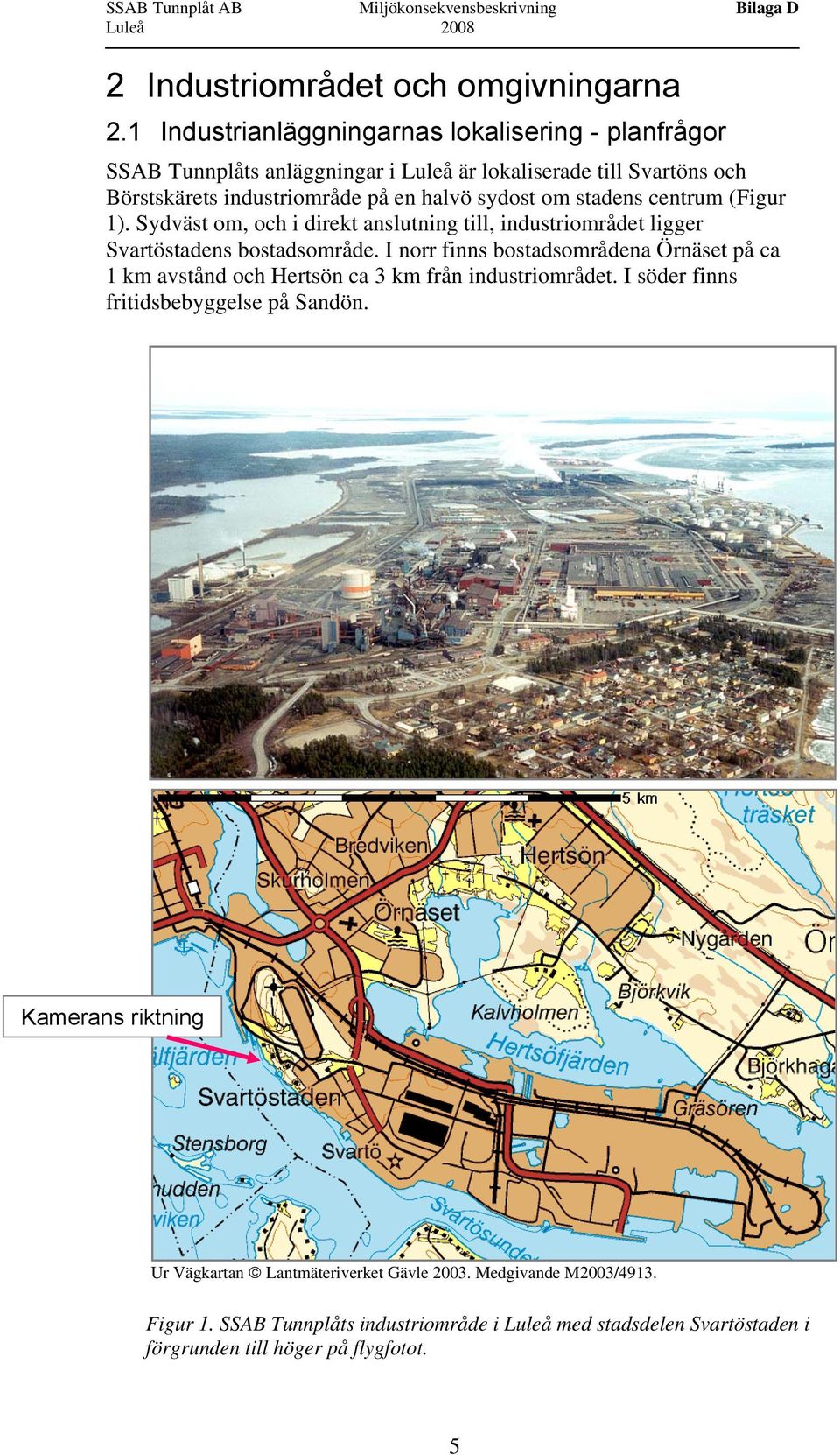 centrum (Figur 1). Sydväst om, och i direkt anslutning till, industriområdet ligger Svartöstadens bostadsområde.