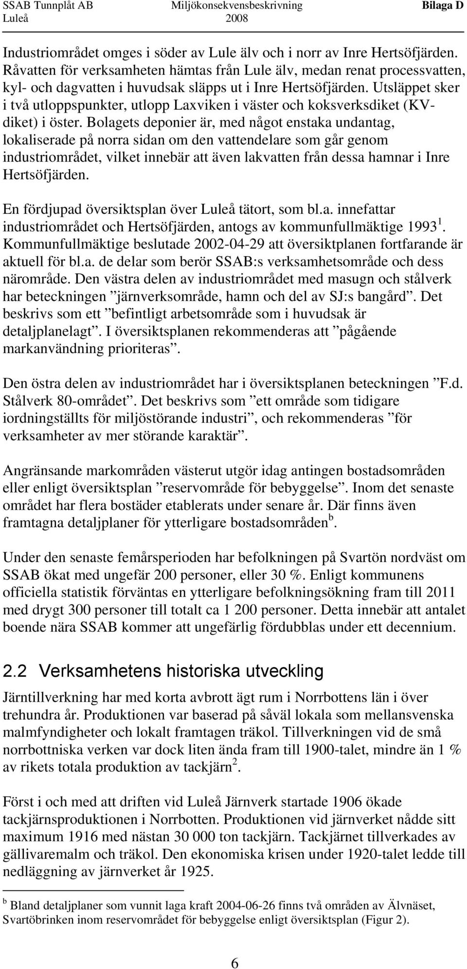 Utsläppet sker i två utloppspunkter, utlopp Laxviken i väster och koksverksdiket (KVdiket) i öster.