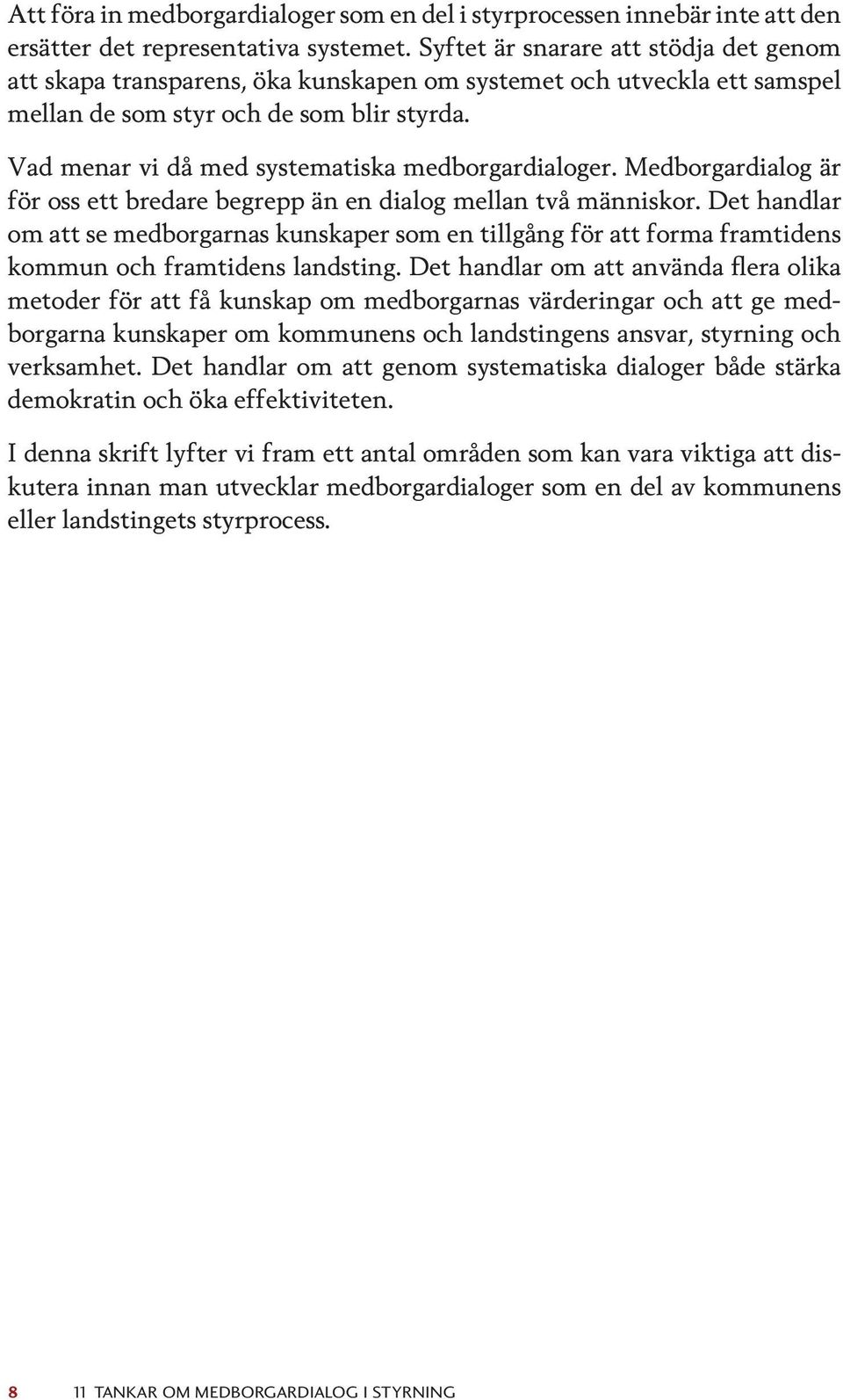 Vad menar vi då med systematiska medborgardialoger. Medborgardialog är för oss ett bredare begrepp än en dialog mellan två människor.