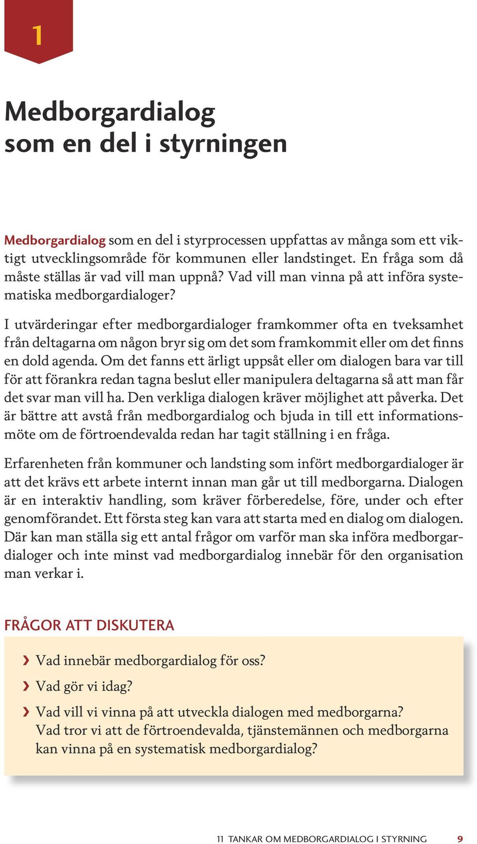 I utvärderingar efter medborgardialoger framkommer ofta en tveksamhet från deltagarna om någon bryr sig om det som framkommit eller om det finns en dold agenda.