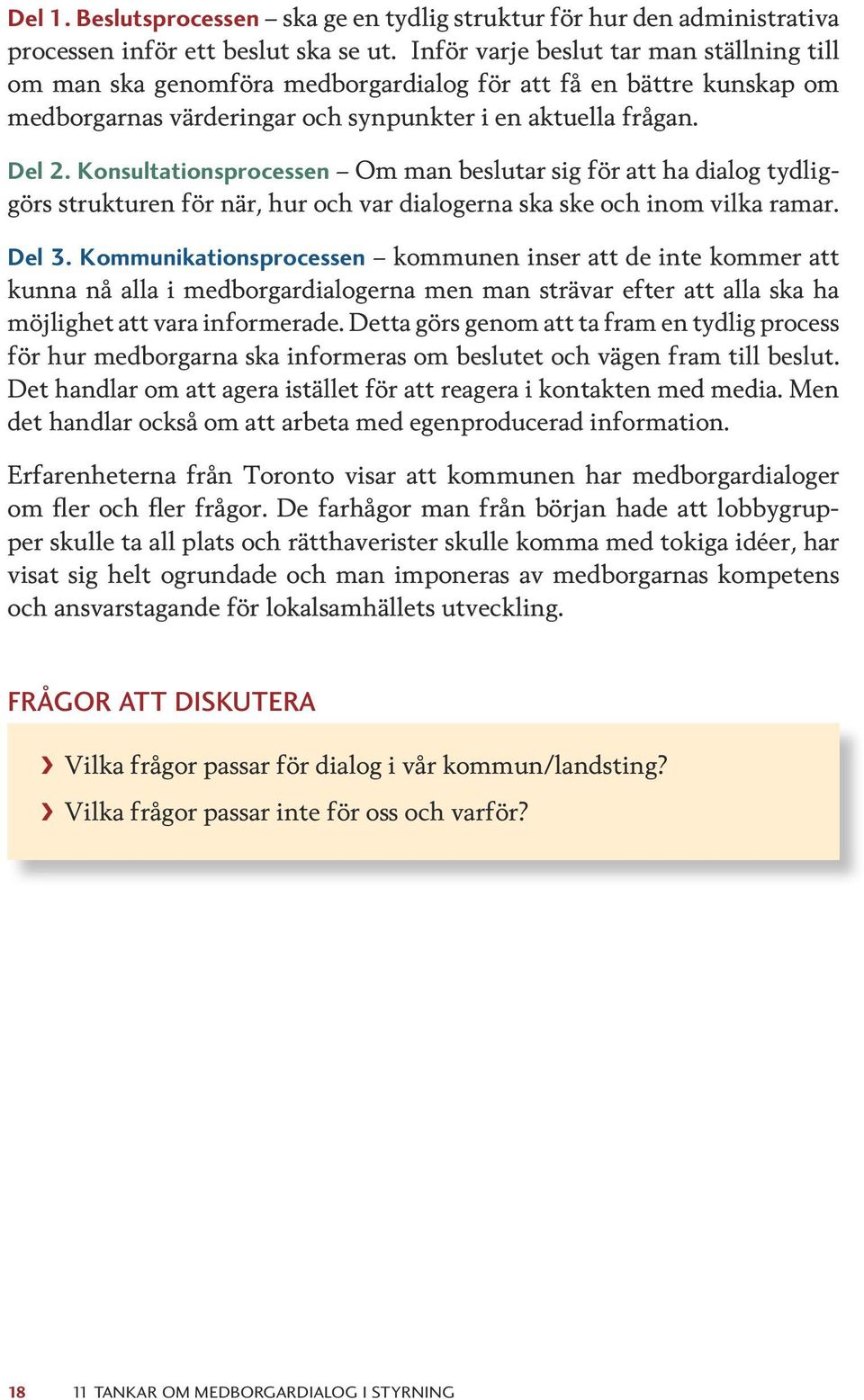 Konsultationsprocessen Om man beslutar sig för att ha dialog tydliggörs strukturen för när, hur och var dialogerna ska ske och inom vilka ramar. Del 3.