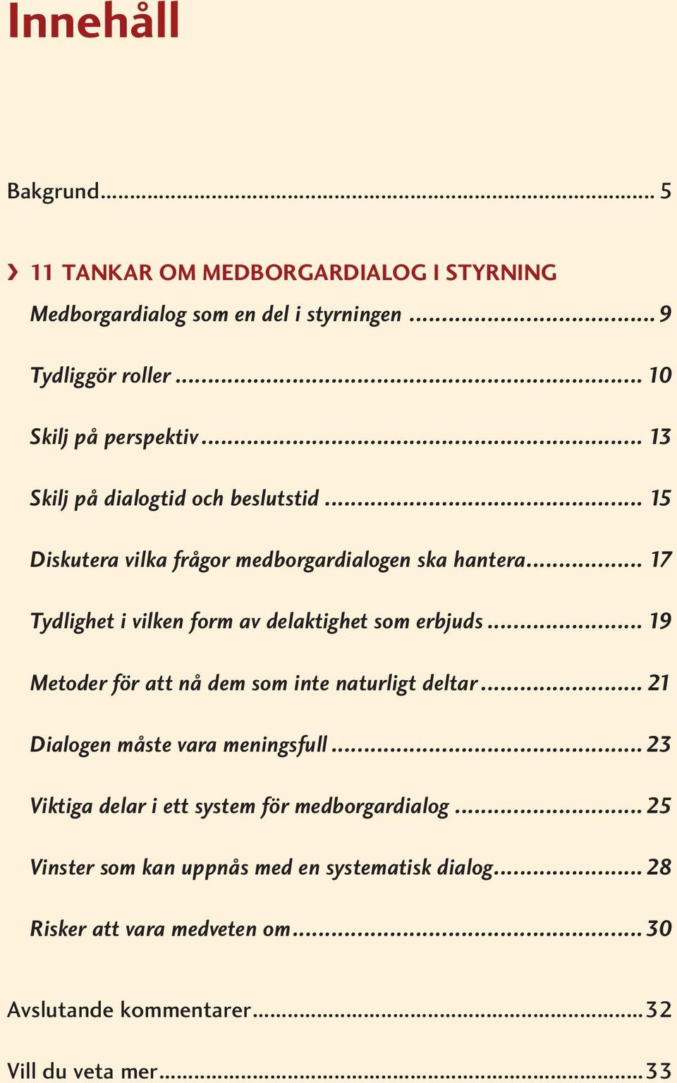 .. 19 Metoder för att nå dem som inte naturligt deltar... 21 Dialogen måste vara meningsfull...23 Viktiga delar i ett system för medborgardialog.