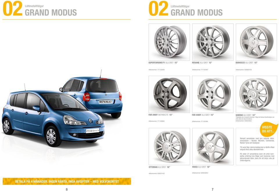 .. Renault samarbetar med fyra ledande däckleverantörer i Norden: Michelin, Continental, Nokian Tyres och Goodyear.