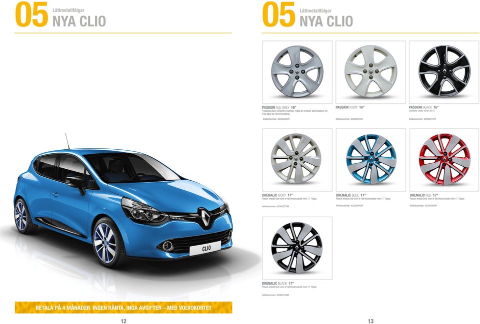 Artikelnummer: 403003276R Drenalic blue 17 Passar endast bilar som är fabriksutrustade med 17 fälgar.