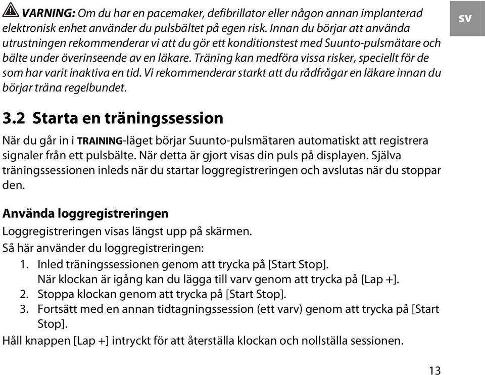 Träning kan medföra vissa risker, speciellt för de som har varit inaktiva en tid. Vi rekommenderar starkt att du rådfrågar en läkare innan du börjar träna regelbundet. sv 3.