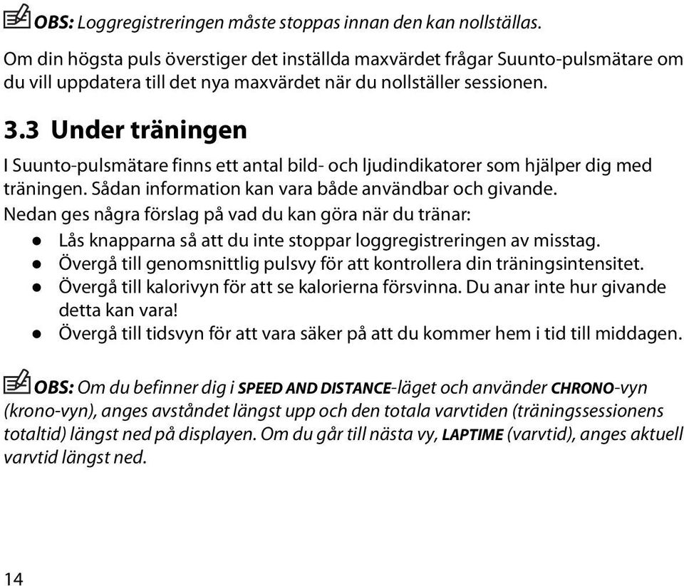 3 Under träningen I Suunto-pulsmätare finns ett antal bild- och ljudindikatorer som hjälper dig med träningen. Sådan information kan vara både användbar och givande.