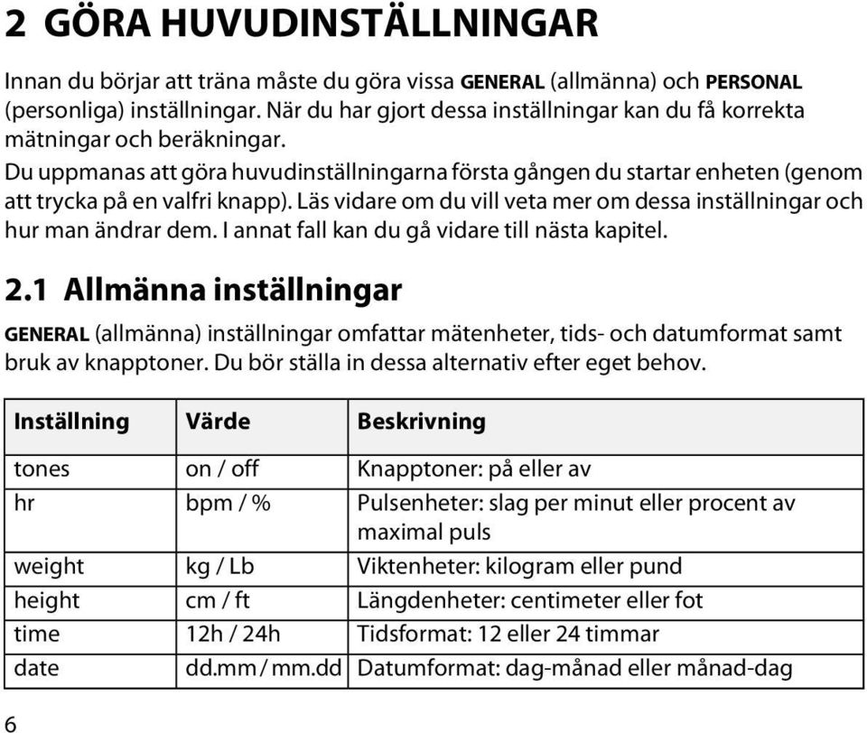 Läs vidare om du vill veta mer om dessa inställningar och hur man ändrar dem. I annat fall kan du gå vidare till nästa kapitel. 2.