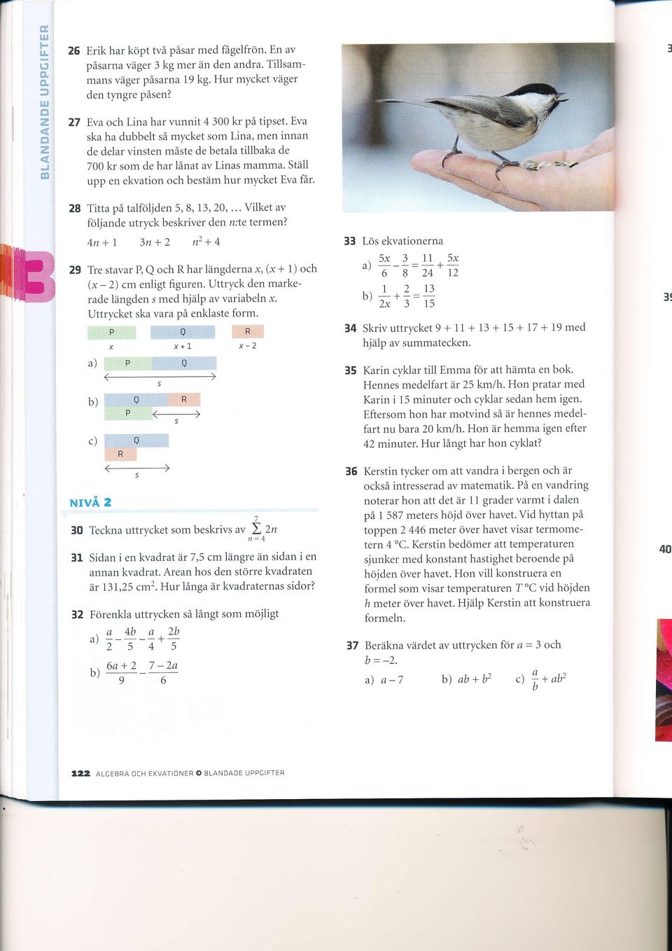 Stä1I upp en ekvation och bestäm hur mycket Eva tår. 28 Titta på talföljden 5, 8, 13, 20,... Vilket av foljande utryck beskriver den n:te termen? 4n+I 3n+2 n2+4 29 (x - 2) cm enligt figuren.