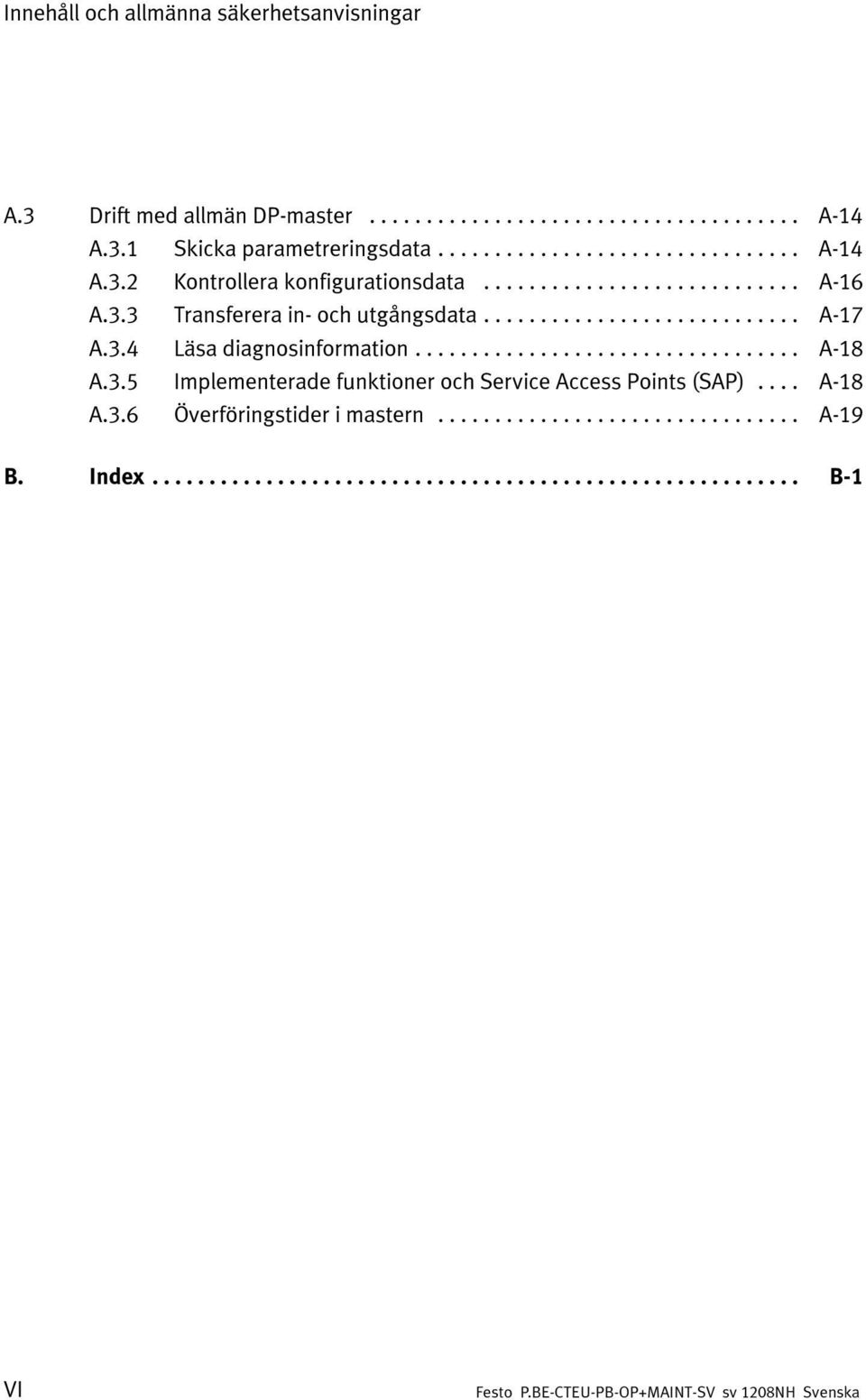 .. A-17 A.3.4 Läsa diagnosinformation... A-18 A.3.5 Implementerade funktioner och Service Access Points (SAP).