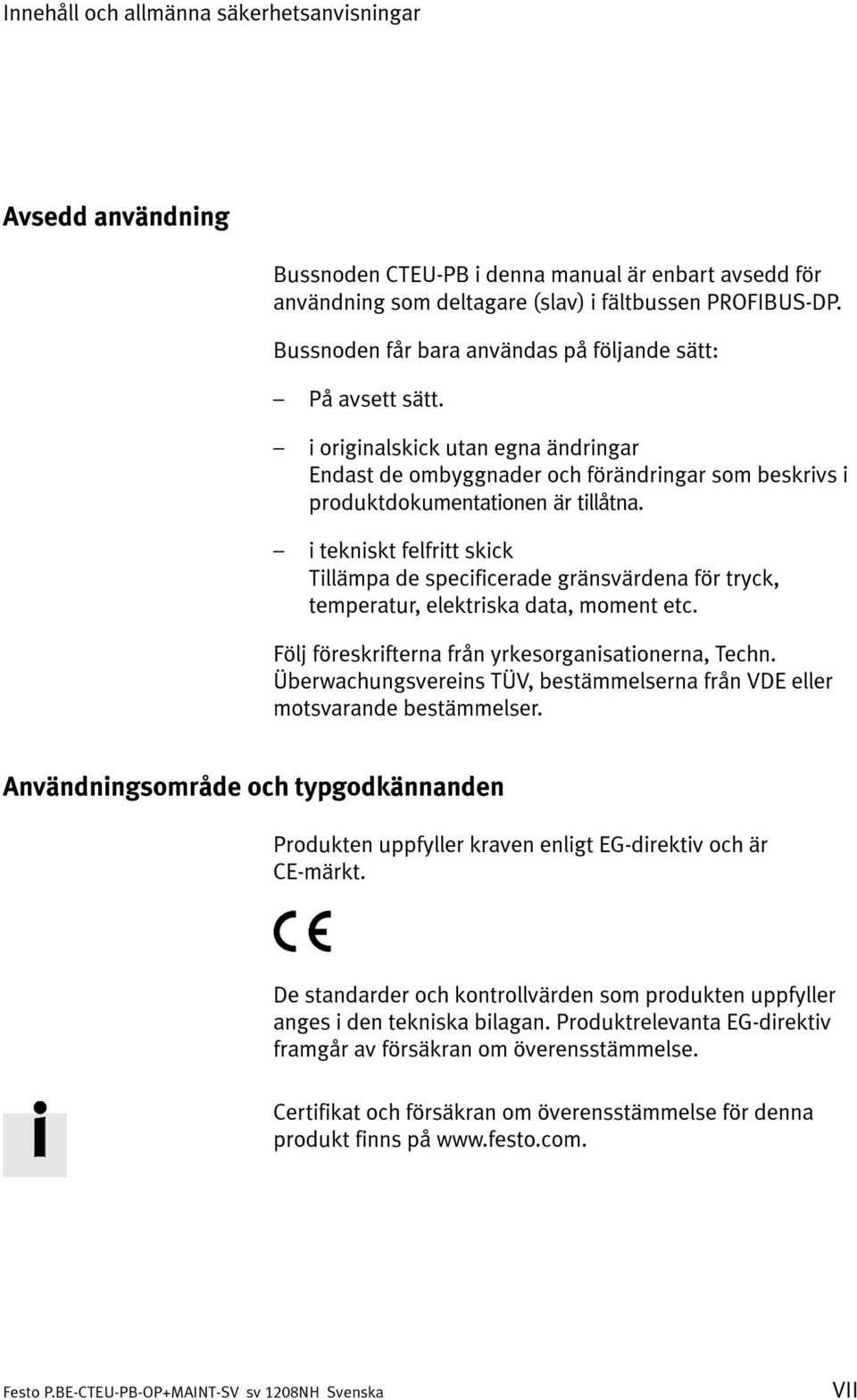 i tekniskt felfritt skick Tillämpa de specificerade gränsvärdena för tryck, temperatur, elektriska data, moment etc. Följ föreskrifterna från yrkesorganisationerna, Techn.