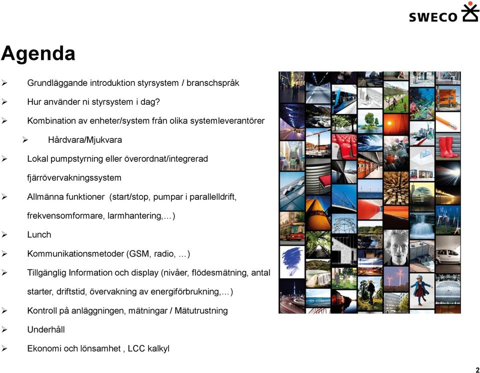 Allmänna funktioner (start/stop, pumpar i parallelldrift, frekvensomformare, larmhantering, ) Lunch Kommunikationsmetoder (GSM, radio, ) Tillgänglig