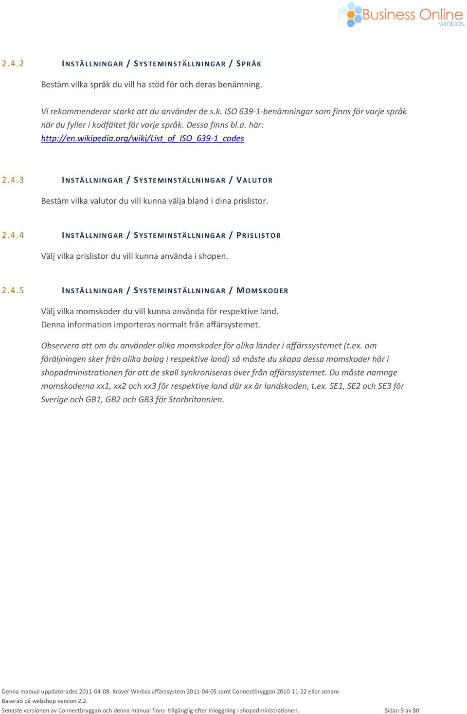 3 I N S T Ä L L N I N G A R / SYS T E M I N S T Ä L L N I N G A R / V A L U T O R Bestäm vilka valutor du vill kunna välja bland i dina prislistor. 2.4.