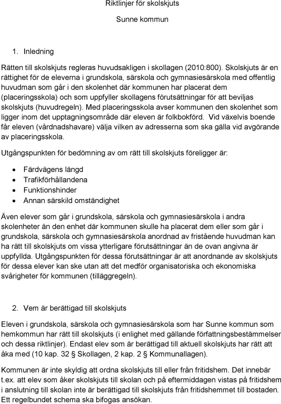 skollagens förutsättningar för att beviljas skolskjuts (huvudregeln). Med placeringsskola avser kommunen den skolenhet som ligger inom det upptagningsområde där eleven är folkbokförd.