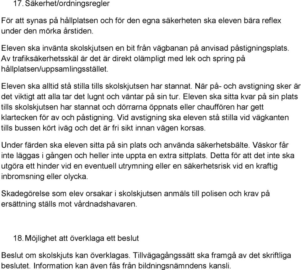 Eleven ska alltid stå stilla tills skolskjutsen har stannat. När på- och avstigning sker är det viktigt att alla tar det lugnt och väntar på sin tur.