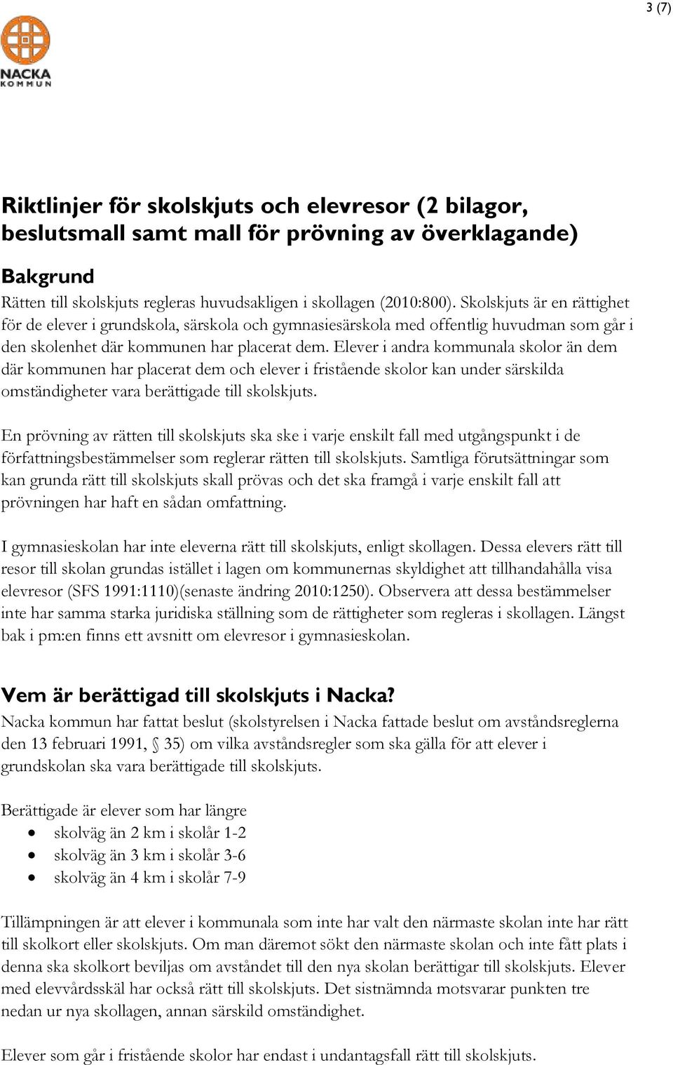 Elever i andra kommunala skolor än dem där kommunen har placerat dem och elever i fristående skolor kan under särskilda omständigheter vara berättigade till skolskjuts.