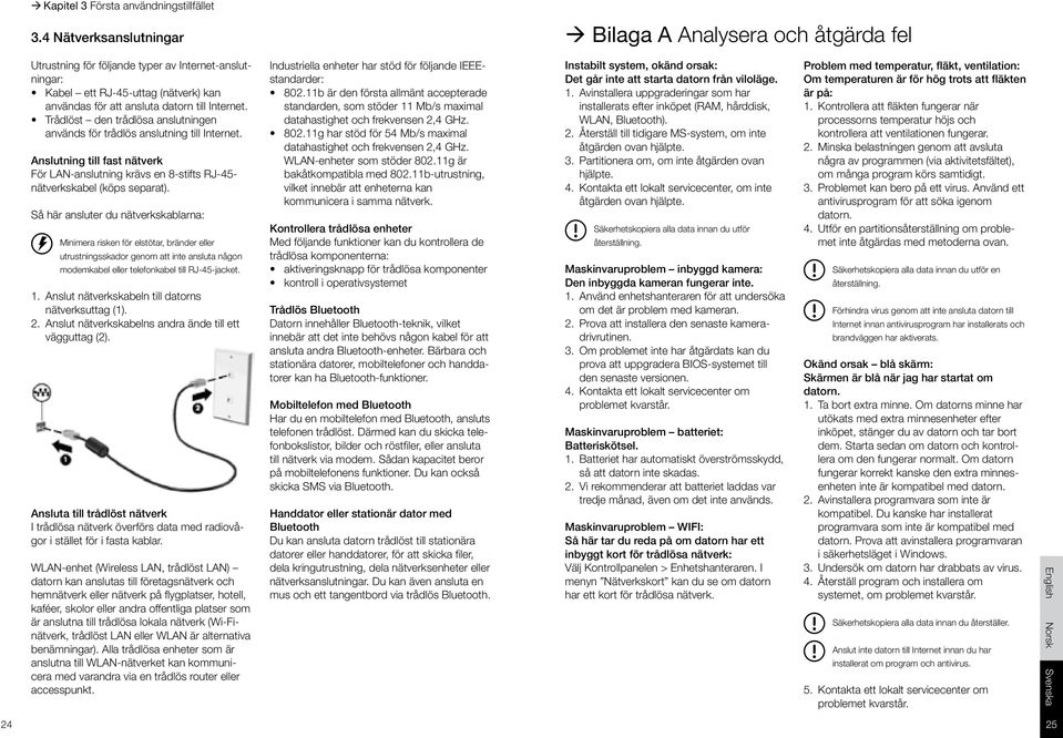 Trådlöst den trådlösa anslutningen används för trådlös anslutning till Internet. Anslutning till fast nätverk För LAN-anslutning krävs en 8-stifts RJ-45- nätverkskabel (köps separat).