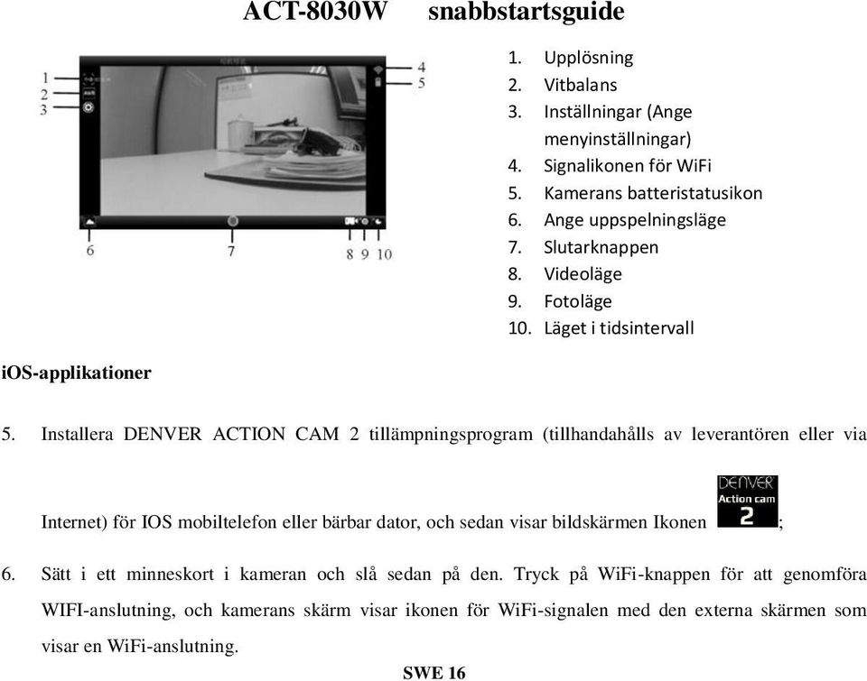 Installera DENVER ACTION CAM 2 tillämpningsprogram (tillhandahålls av leverantören eller via Internet) för IOS mobiltelefon eller bärbar dator, och sedan visar