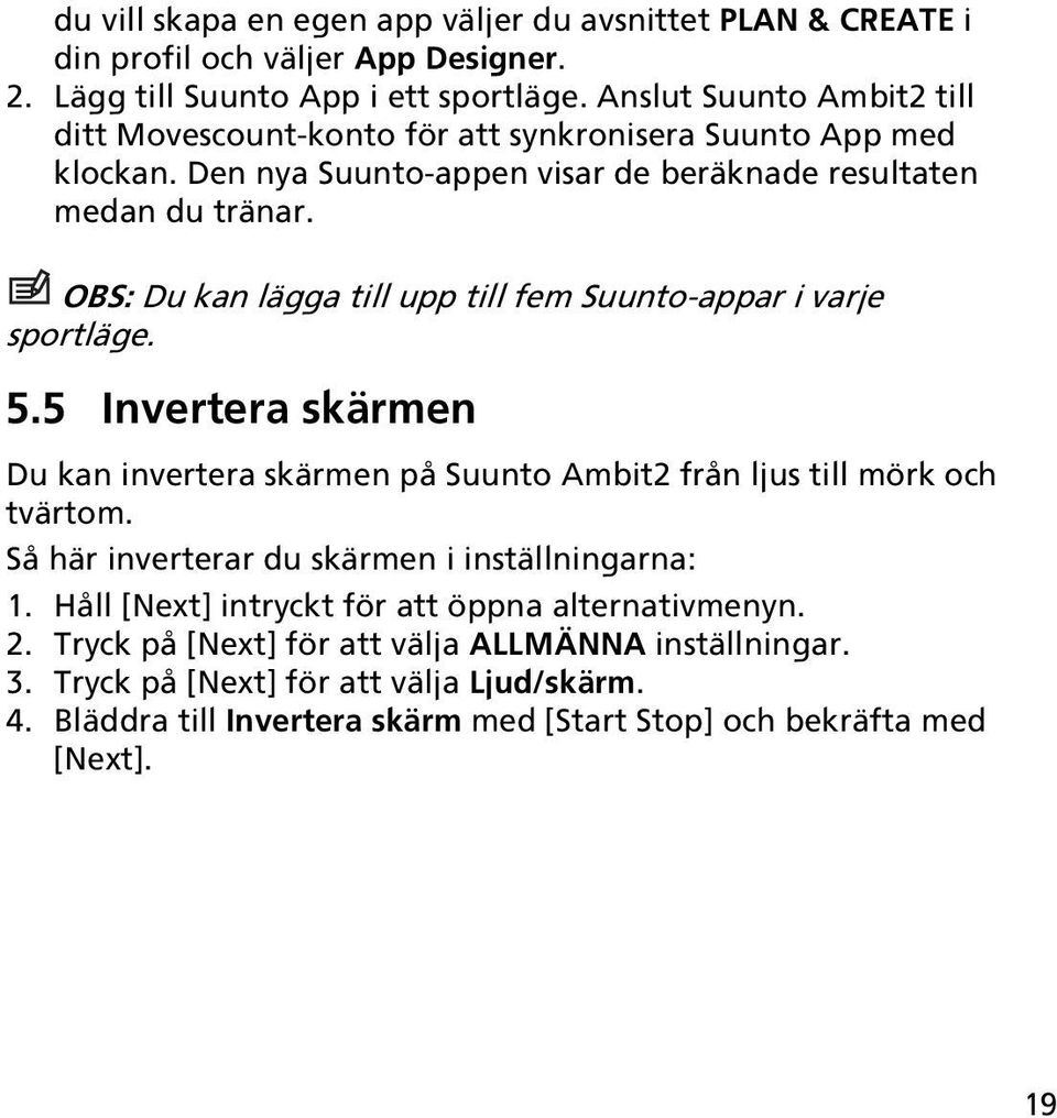 OBS: Du kan lägga till upp till fem Suunto-appar i varje sportläge. 5.5 Invertera skärmen Du kan invertera skärmen på Suunto Ambit2 från ljus till mörk och tvärtom.