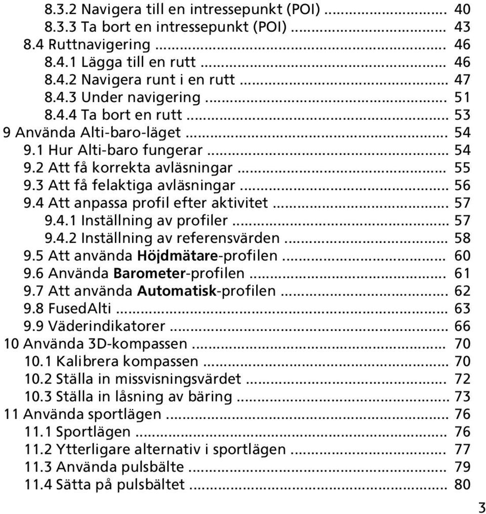 4 Att anpassa profil efter aktivitet... 57 9.4.1 Inställning av profiler... 57 9.4.2 Inställning av referensvärden... 58 9.5 Att använda Höjdmätare-profilen... 60 9.6 Använda Barometer-profilen... 61 9.