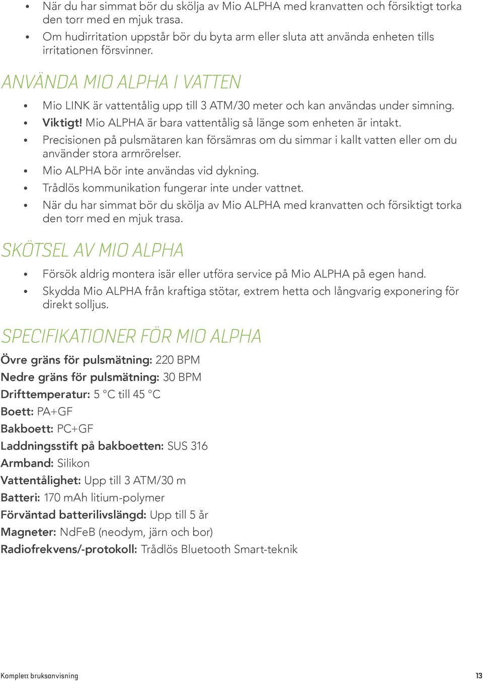 ANVÄNDA MIO ALPHA I VATTEN Mio LINK är vattentålig upp till 3 ATM/30 meter och kan användas under simning. Viktigt! Mio ALPHA är bara vattentålig så länge som enheten är intakt.