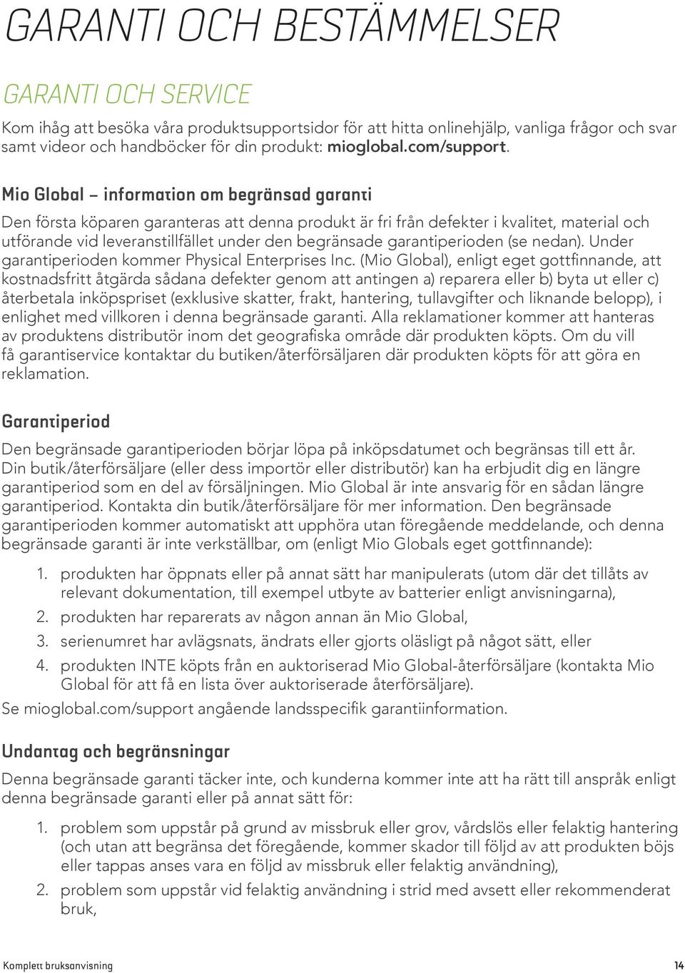 Mio Global information om begränsad garanti Den första köparen garanteras att denna produkt är fri från defekter i kvalitet, material och utförande vid leveranstillfället under den begränsade