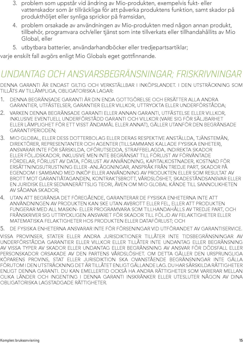 utbytbara batterier, användarhandböcker eller tredjepartsartiklar; varje enskilt fall avgörs enligt Mio Globals eget gottfinnande.