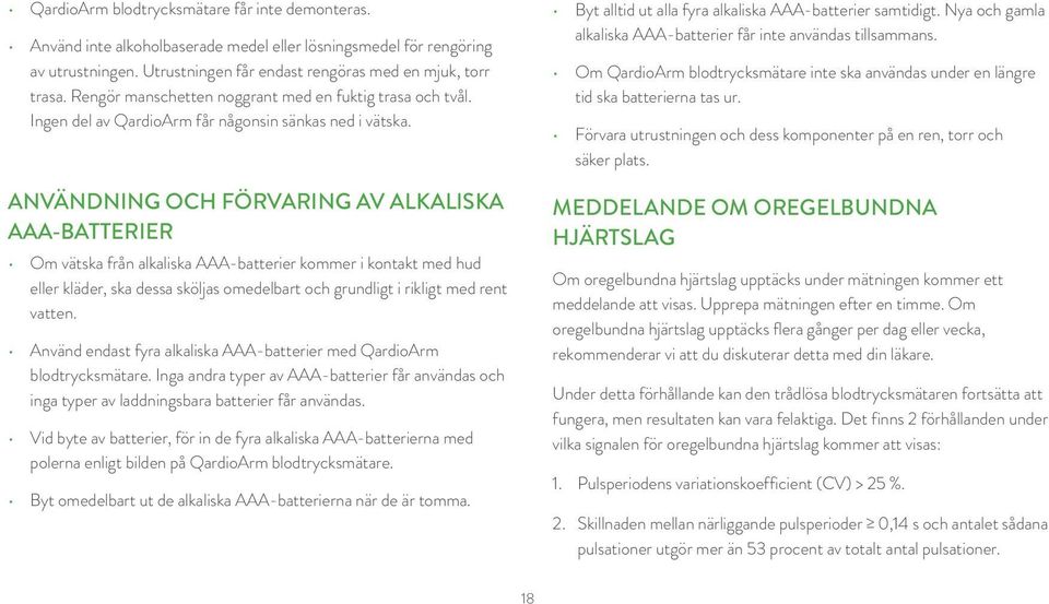 ANVÄNDNING OCH FÖRVARING AV ALKALISKA AAA-BATTERIER Om vätska från alkaliska AAA-batterier kommer i kontakt med hud eller kläder, ska dessa sköljas omedelbart och grundligt i rikligt med rent vatten.