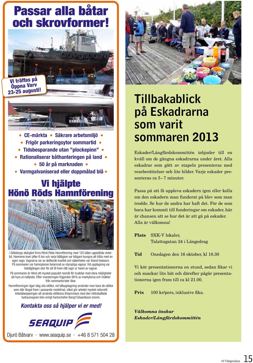 Hönö Röds Hamnförening Tillbakablick på Eskadrarna som varit sommaren 2013 Eskader/Långfärdskommittén inbjuder till en kväll om de gångna eskadrarna under året.