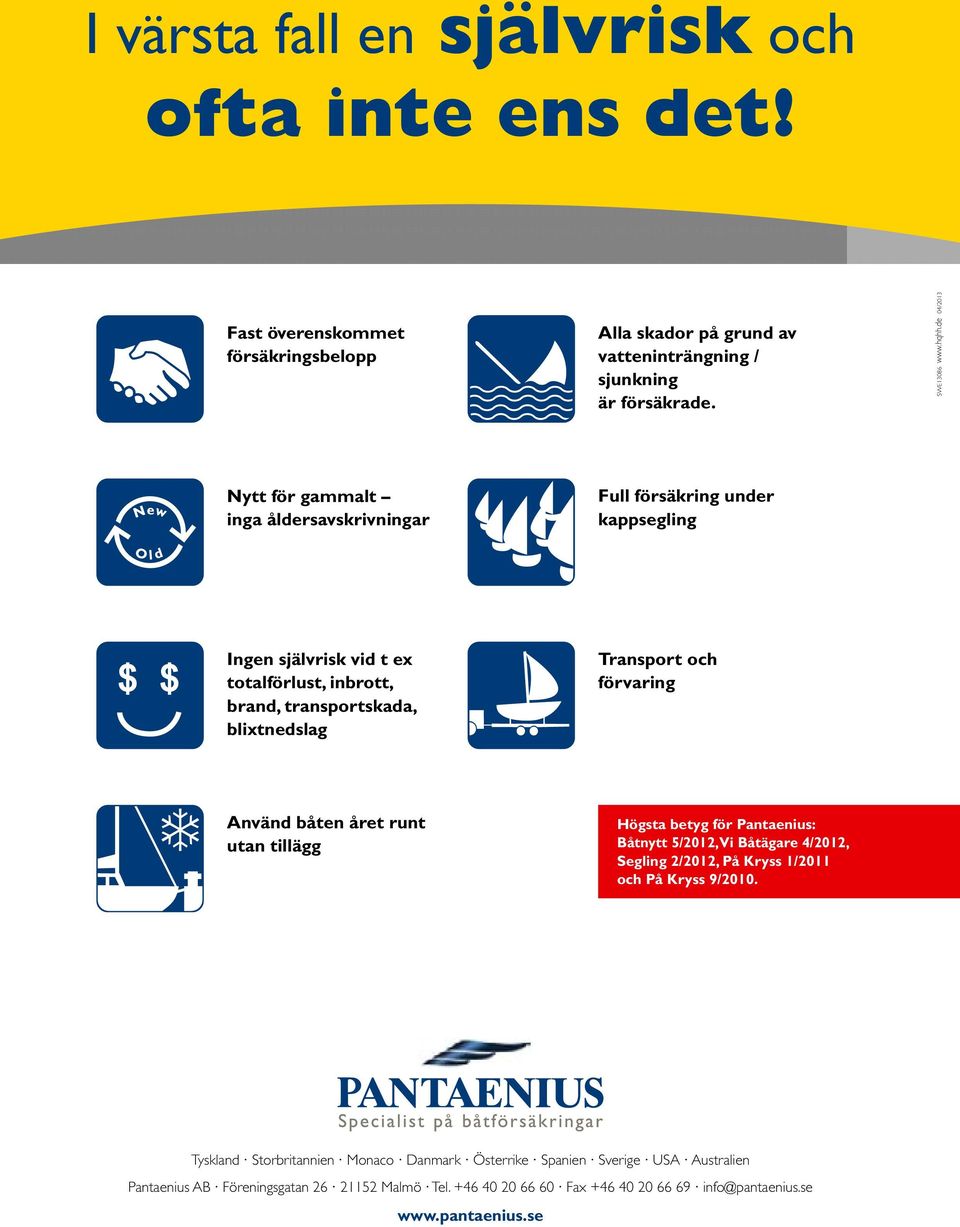 och förvaring Använd båten året runt utan tillägg Högsta betyg för Pantaenius: Båtnytt 5/2012, Vi Båtägare 4/2012, Segling 2/2012, På Kryss 1/2011 och På Kryss 9/2010.