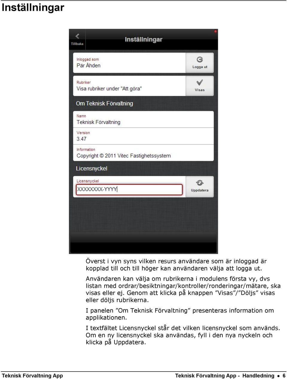 Genom att klicka på knappen Visas / Döljs visas eller döljs rubrikerna. I panelen Om Teknisk Förvaltning presenteras information om applikationen.