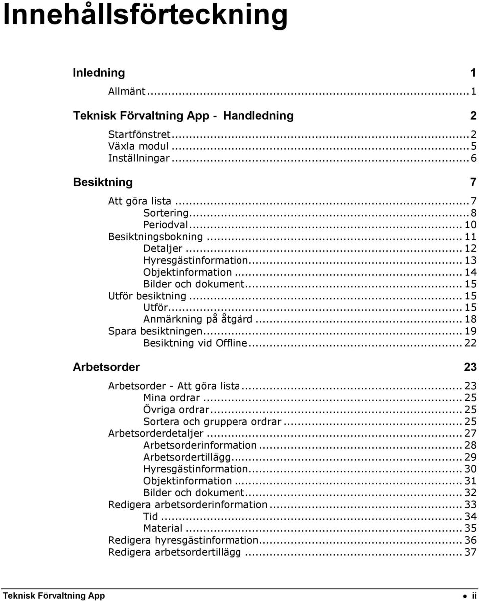 .. 18 Spara besiktningen... 19 Besiktning vid Offline... 22 Arbetsorder 23 Arbetsorder - Att göra lista... 23 Mina ordrar... 25 Övriga ordrar... 25 Sortera och gruppera ordrar... 25 Arbetsorderdetaljer.