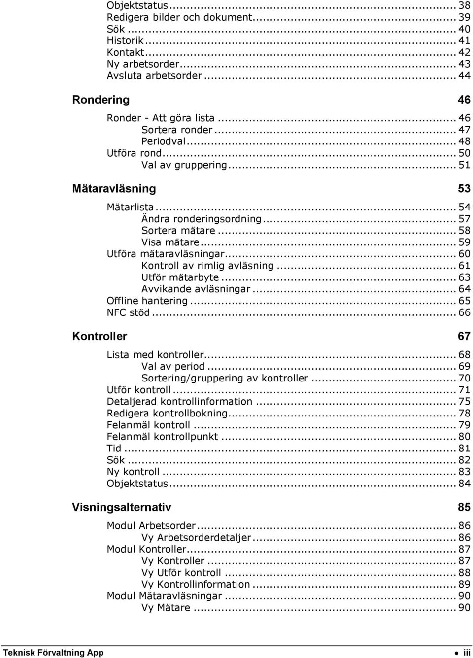 .. 60 Kontroll av rimlig avläsning... 61 Utför mätarbyte... 63 Avvikande avläsningar... 64 Offline hantering... 65 NFC stöd... 66 Kontroller 67 Lista med kontroller... 68 Val av period.