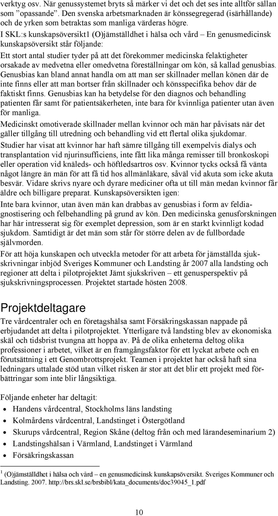 I SKL:s kunskapsöversikt1 (O)jämställdhet i hälsa och vård En genusmedicinsk kunskapsöversikt står följande: Ett stort antal studier tyder på att det förekommer medicinska felaktigheter orsakade av