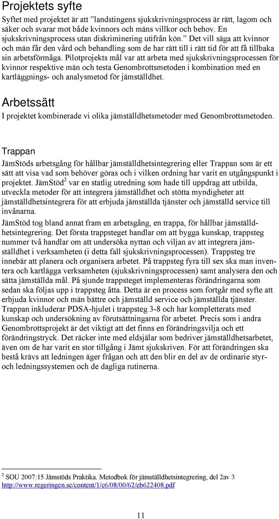 Pilotprojekts mål var att arbeta med sjukskrivningsprocessen för kvinnor respektive män och testa Genombrottsmetoden i kombination med en kartläggnings- och analysmetod för jämställdhet.