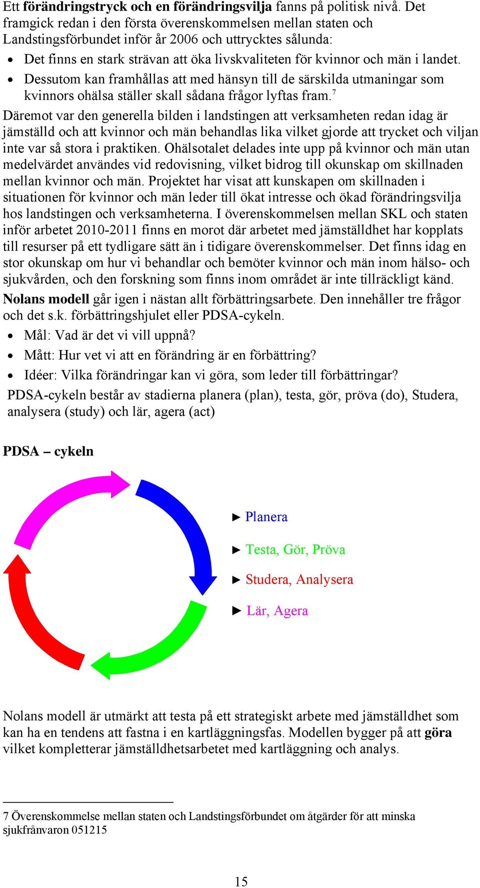 landet. Dessutom kan framhållas att med hänsyn till de särskilda utmaningar som kvinnors ohälsa ställer skall sådana frågor lyftas fram.