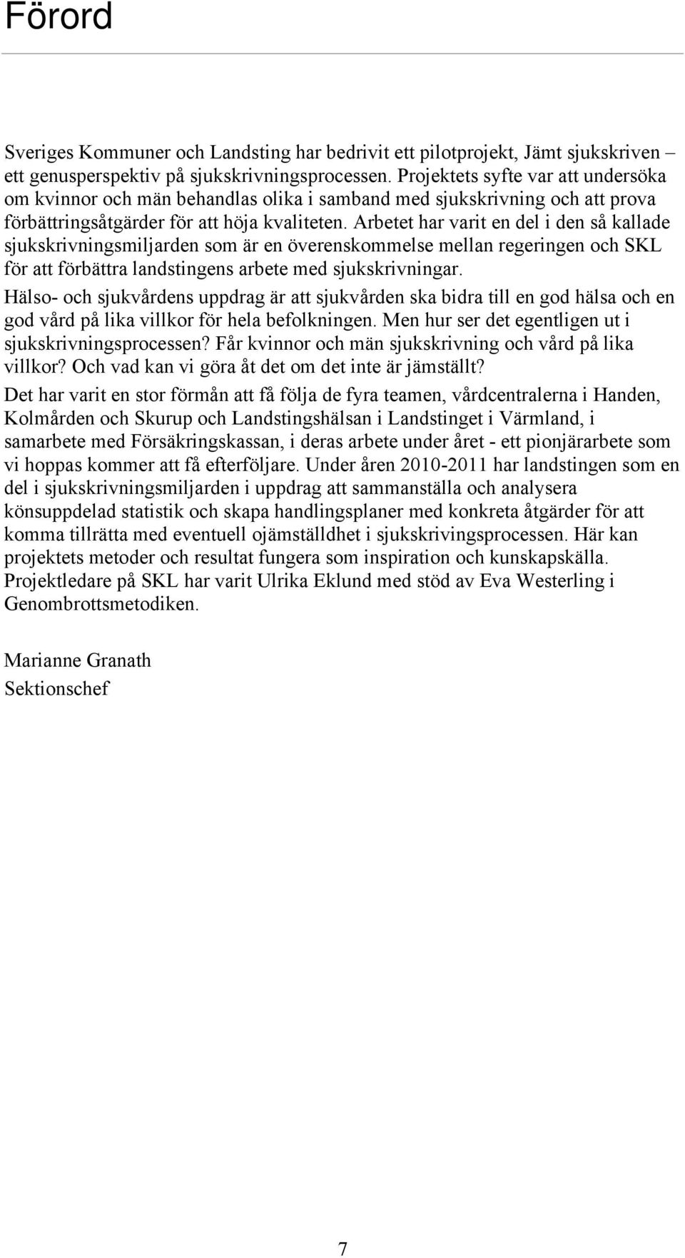 Arbetet har varit en del i den så kallade sjukskrivningsmiljarden som är en överenskommelse mellan regeringen och SKL för att förbättra landstingens arbete med sjukskrivningar.