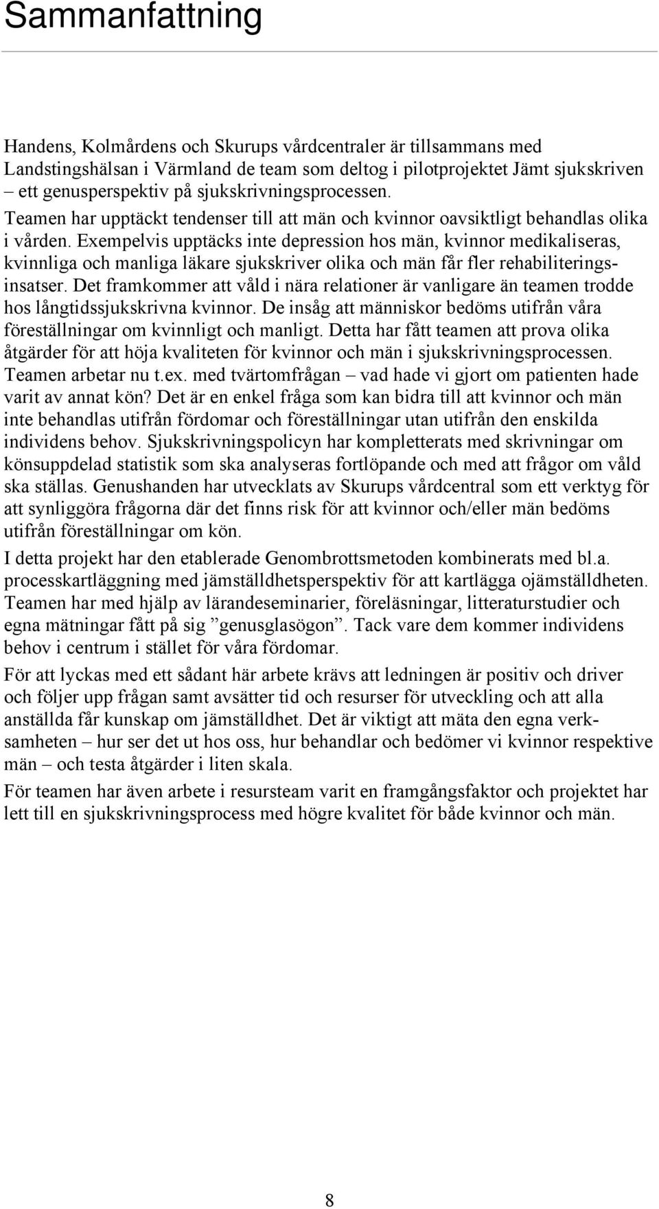 Exempelvis upptäcks inte depression hos män, kvinnor medikaliseras, kvinnliga och manliga läkare sjukskriver olika och män får fler rehabiliteringsinsatser.