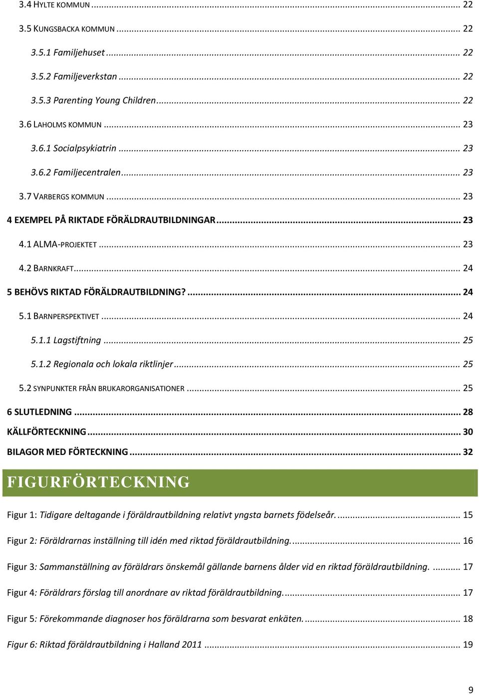 .. 25 5.1.2 Regionala och lokala riktlinjer... 25 5.2 SYNPUNKTER FRÅN BRUKARORGANISATIONER... 25 6 SLUTLEDNING... 28 KÄLLFÖRTECKNING... 30 BILAGOR MED FÖRTECKNING.