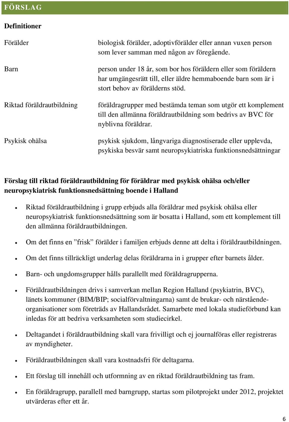 föräldragrupper med bestämda teman som utgör ett komplement till den allmänna föräldrautbildning som bedrivs av BVC för nyblivna föräldrar.