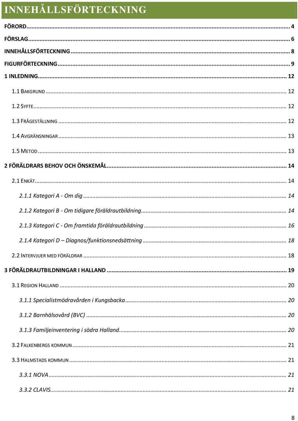 .. 16 2.1.4 Kategori D Diagnos/funktionsnedsättning... 18 2.2 INTERVJUER MED FÖRÄLDRAR... 18 3 FÖRÄLDRAUTBILDNINGAR I HALLAND... 19 3.1 REGION HALLAND... 20 3.1.1 Specialistmödravården i Kungsbacka.