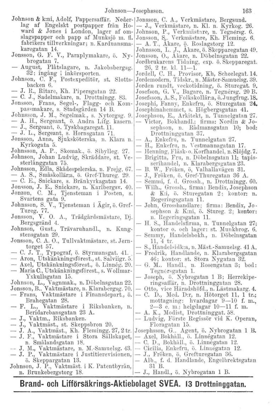 Karduansrna- - A. T., Akare, Q. Roslagstorg 12. karegatan 14. Johnsson, L. J., Akare, ö. Skepparegatan 49. Jonsson, G. F. V., Paraplymakare, ö. Ny- Jonsson, O., Akare, n. Döbelnsgatan 22. brogatan 7.