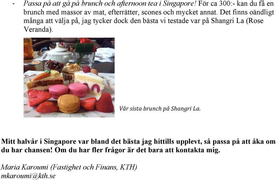 Det finns oändligt många att välja på, jag tycker dock den bästa vi testade var på Shangri La (Rose Veranda).