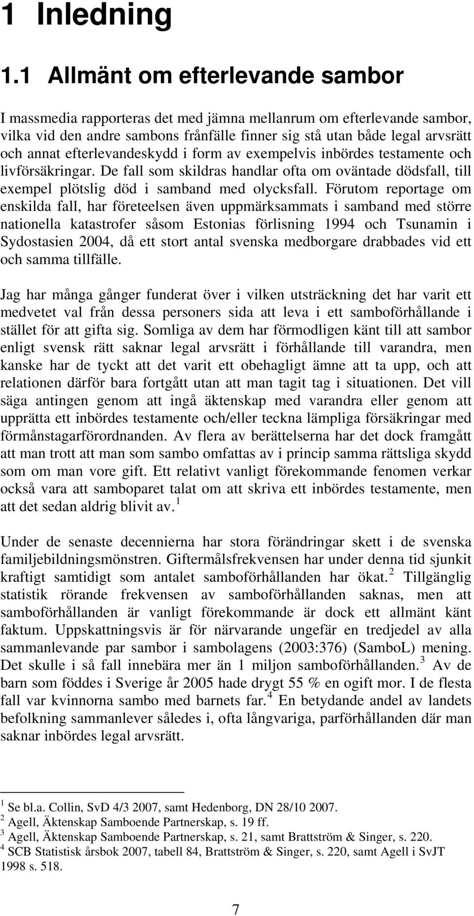 efterlevandeskydd i form av exempelvis inbördes testamente och livförsäkringar. De fall som skildras handlar ofta om oväntade dödsfall, till exempel plötslig död i samband med olycksfall.