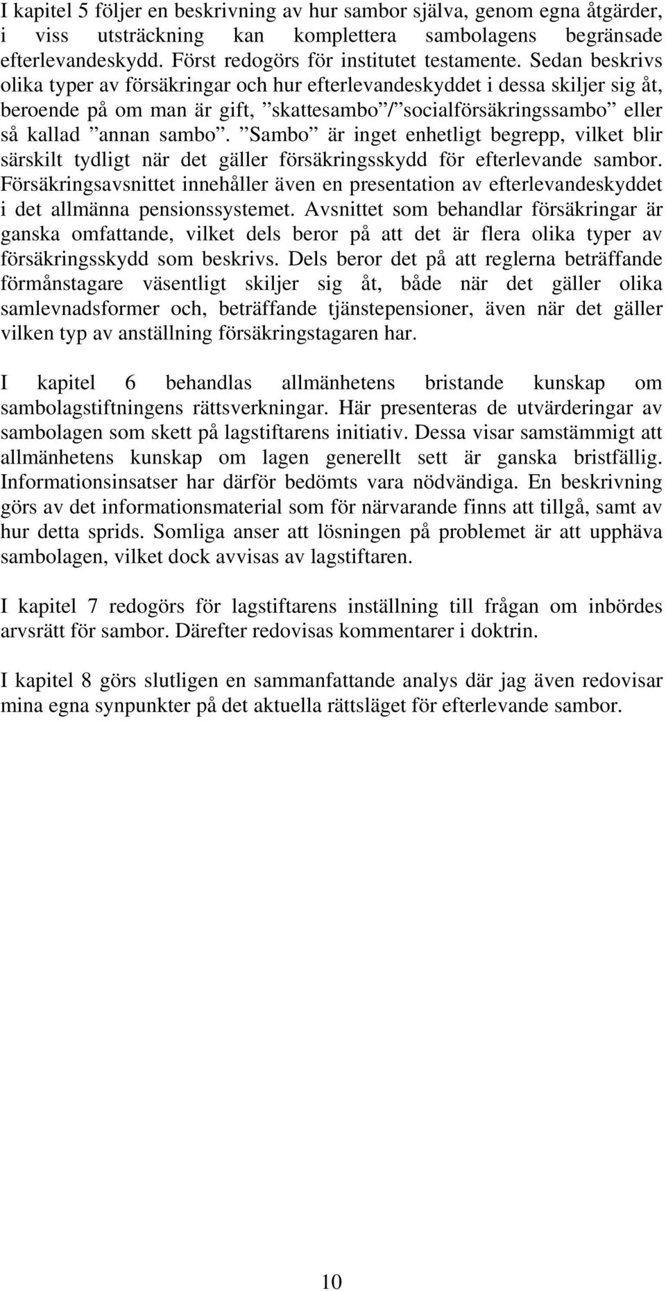 Sambo är inget enhetligt begrepp, vilket blir särskilt tydligt när det gäller försäkringsskydd för efterlevande sambor.