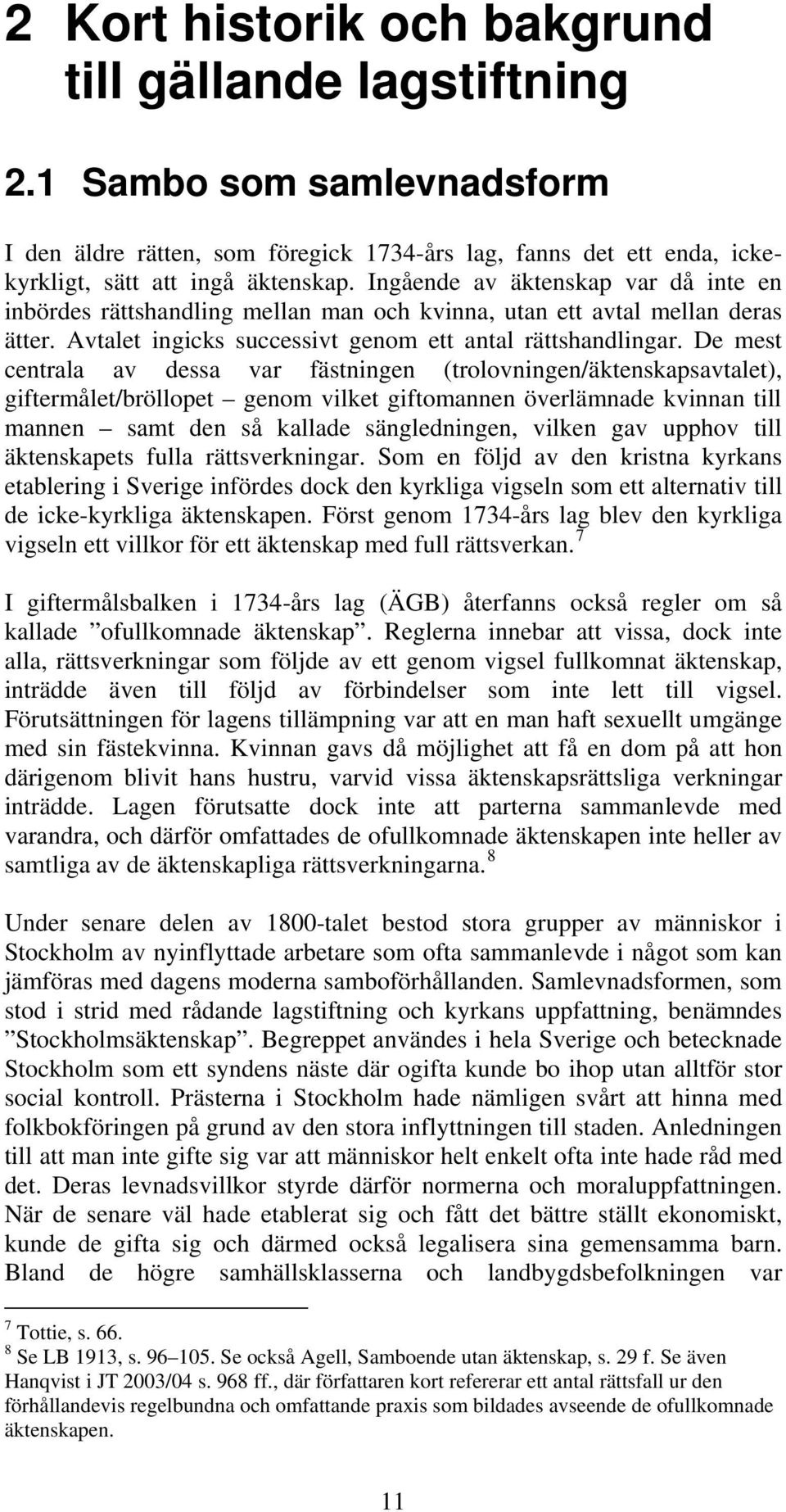 De mest centrala av dessa var fästningen (trolovningen/äktenskapsavtalet), giftermålet/bröllopet genom vilket giftomannen överlämnade kvinnan till mannen samt den så kallade sängledningen, vilken gav