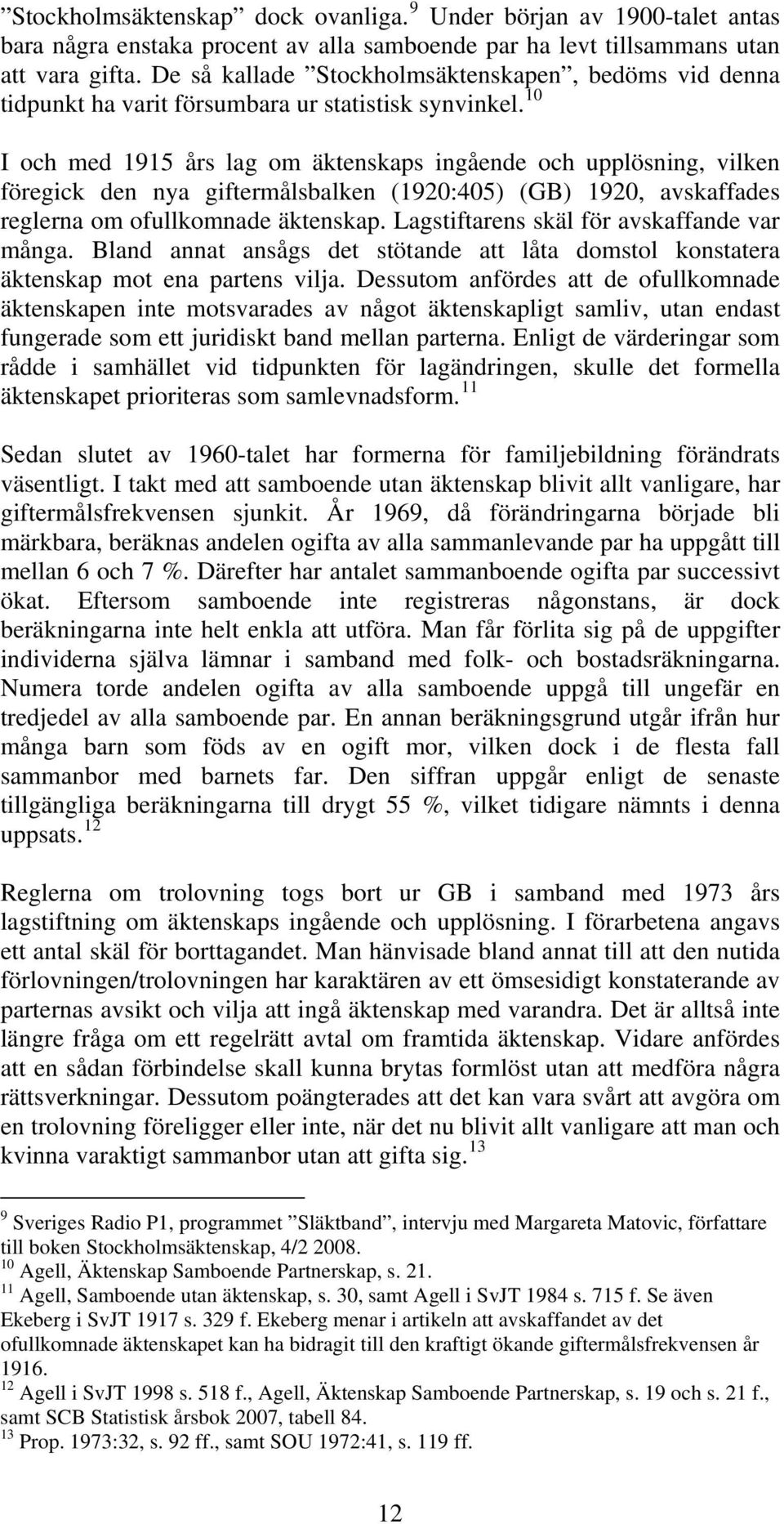 10 I och med 1915 års lag om äktenskaps ingående och upplösning, vilken föregick den nya giftermålsbalken (1920:405) (GB) 1920, avskaffades reglerna om ofullkomnade äktenskap.