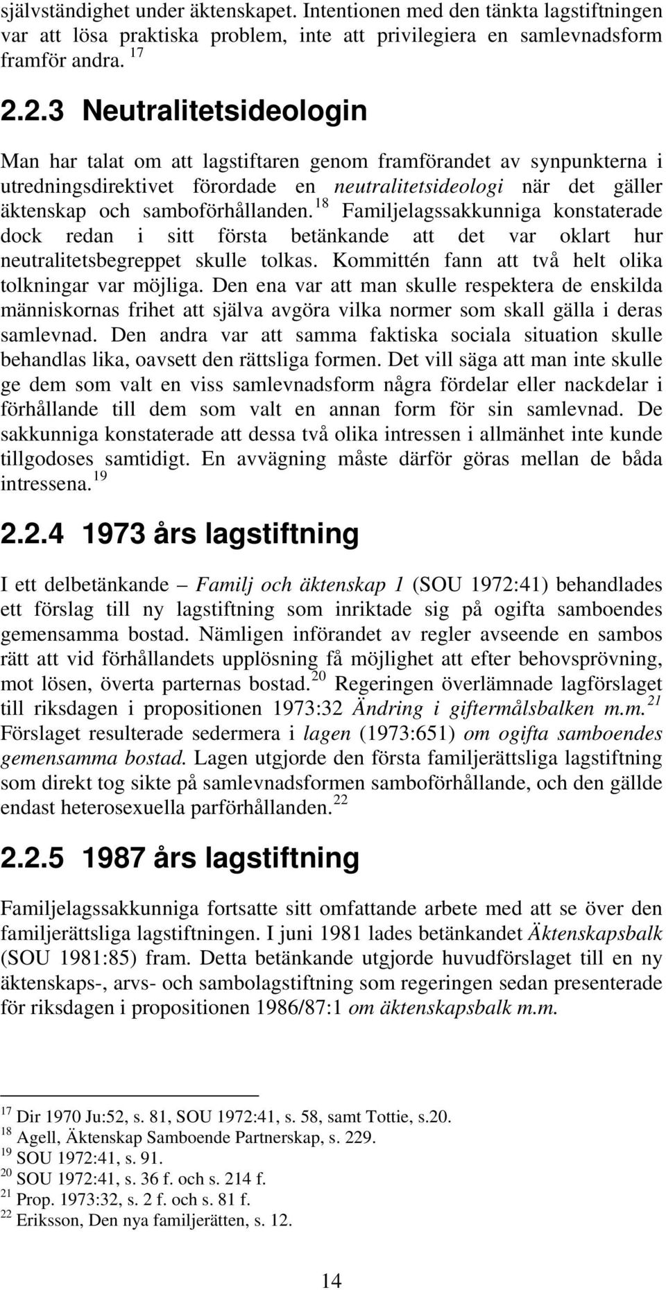 18 Familjelagssakkunniga konstaterade dock redan i sitt första betänkande att det var oklart hur neutralitetsbegreppet skulle tolkas. Kommittén fann att två helt olika tolkningar var möjliga.