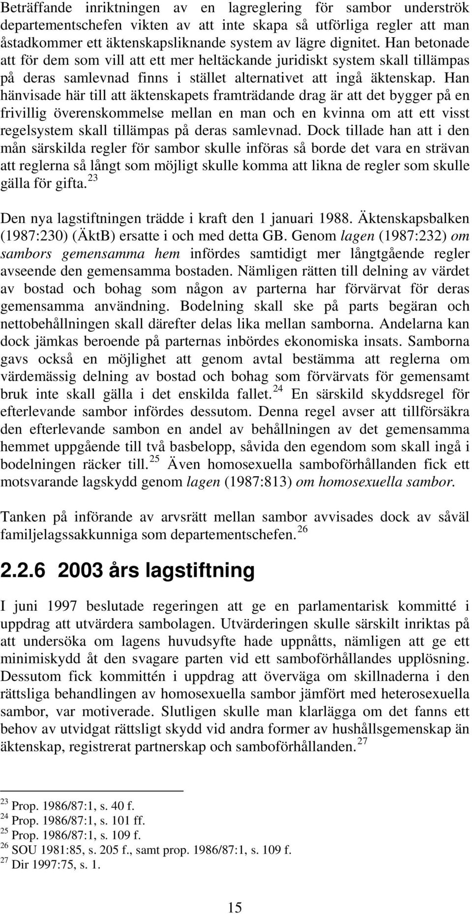 Han hänvisade här till att äktenskapets framträdande drag är att det bygger på en frivillig överenskommelse mellan en man och en kvinna om att ett visst regelsystem skall tillämpas på deras samlevnad.